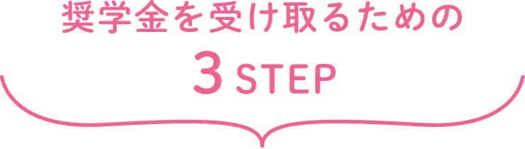 奨学金を受け取るための3STEP