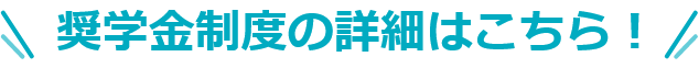奨学金制度詳細はこちら！
