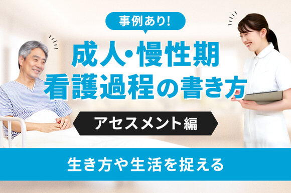 事例あり！成人・慢性期看護過程の書き方【アセスメント編】～生き方や生活を捉える～