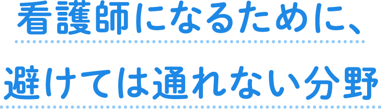 看護師になるために避けては通れない分野