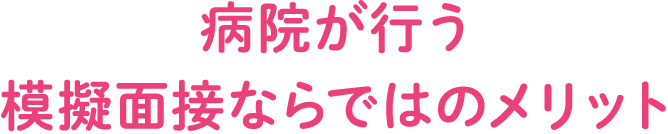 病院が行う模擬面接ならではのメリット