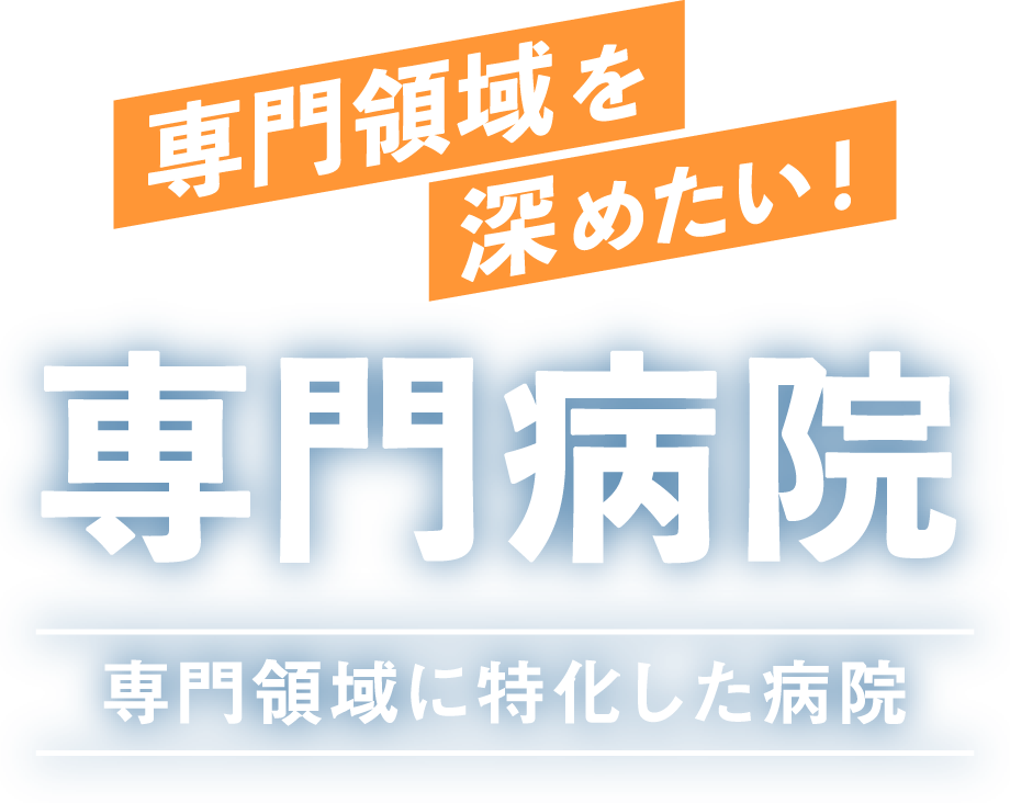 専門領域を深めたい！専門病院特集