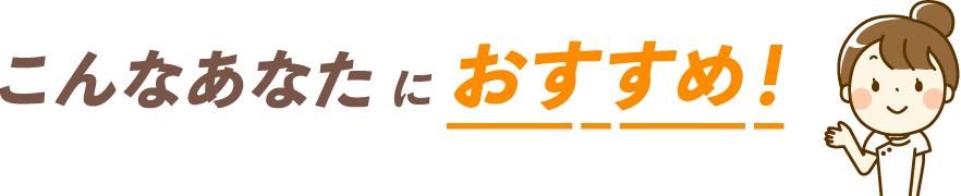 こんなあなたにおすすめ