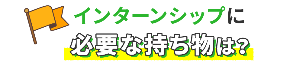 インターンシップに必要な持ち物は？