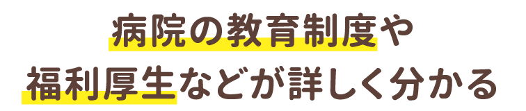 病院の教育制度や福利厚生などが詳しく分かる