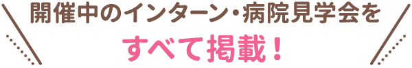 開催中のインターン・病院見学会をすべて掲載!