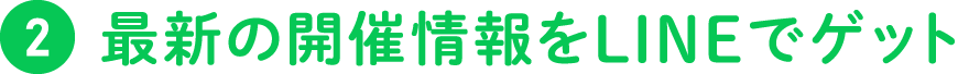 ステップ2 最新の開催情報をLINEでゲット