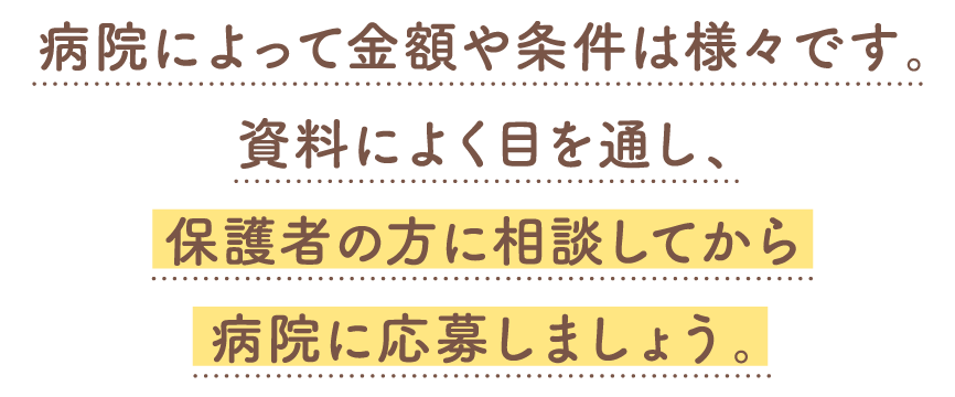 病院によって看護奨学金の金額や条件は様々です。資料によく目を通し、保護者の方に相談してから病院に応募しましょう。