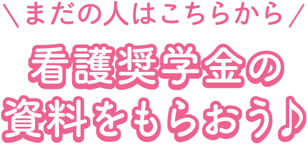 ＼まだの人はこちらから／看護奨学金の資料をもらおう♪