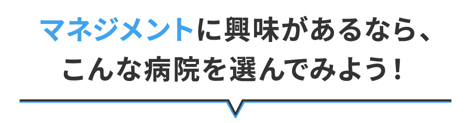 マネジメントに興味があるなら、こんな病院を探してみよう！