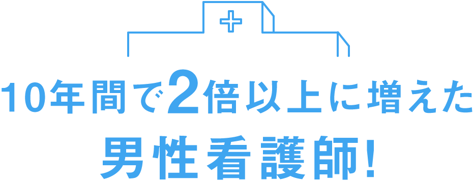 10年で2倍以上に増えた男性看護師！