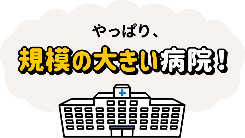 やっぱり、規模の大きい病院！