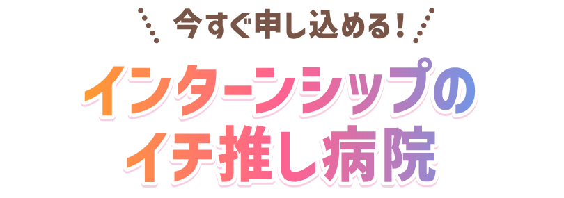 2026年卒向け！インターンシップのイチ推し病院
