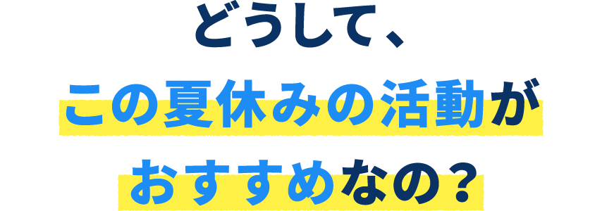 どうして、この夏休みの活動がおすすめなの?