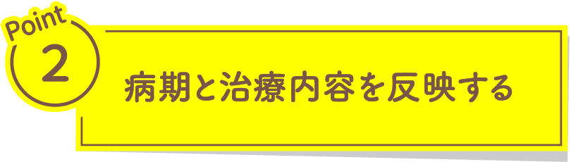 Point2 病期と治療内容を反映する