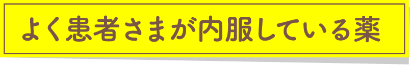 よく患者さまが内服している薬